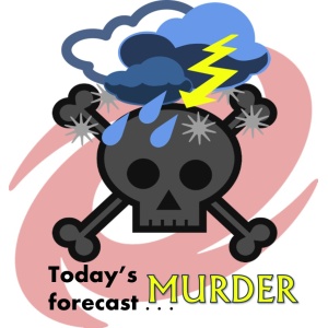 Today`s Forecast . . . MURDER!