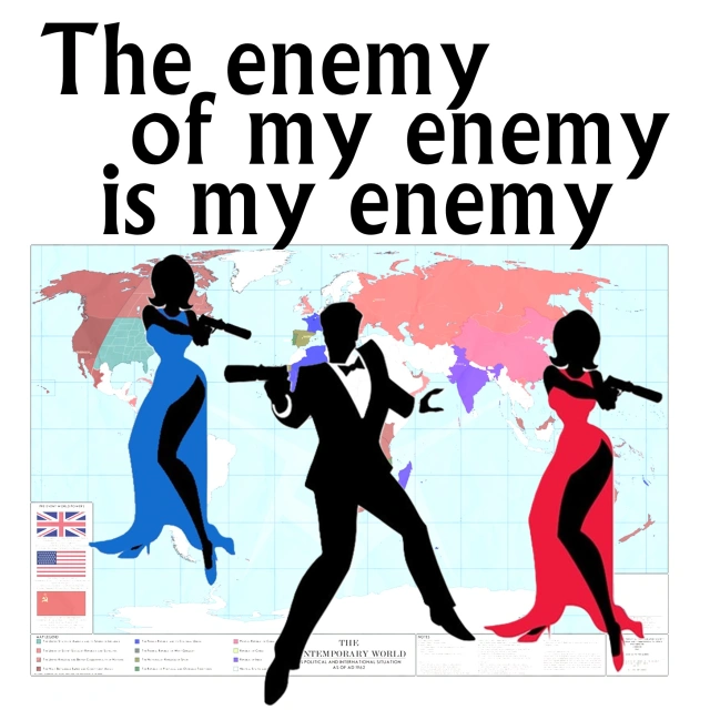 The Enemy of my enemy is MY ENEMY